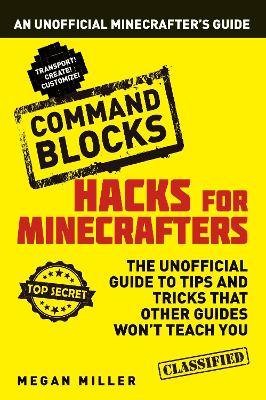 Hacks for Minecrafters: Command Blocks: An Unofficial Minecrafters Guide - Miller, Megan