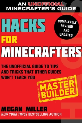 Hacks for Minecrafters: Master Builder: The Unofficial Guide to Tips and Tricks That Other Guides Won't Teach You - Miller, Megan