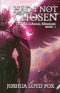 Had I Not Chosen: Book I of The ArchAngel Missions