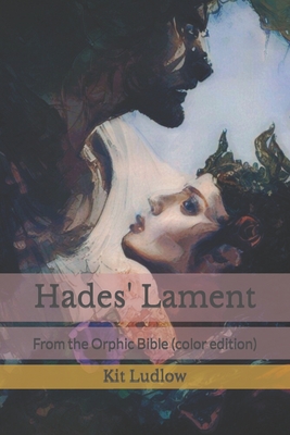 Hades' Lament: From the Orphic Bible (color edition) - Ludlow, Kit