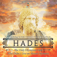 Hades: The Only Olympian God Who Didn't Live on Mount Olympus - Greek Mythology for Kids Children's Greek & Roman Books