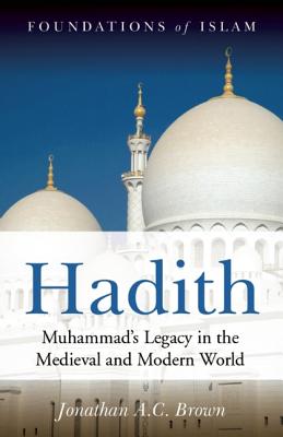 Hadith: Muhammad's Legacy in the Medieval and Modern World - Brown, Jonathan A C