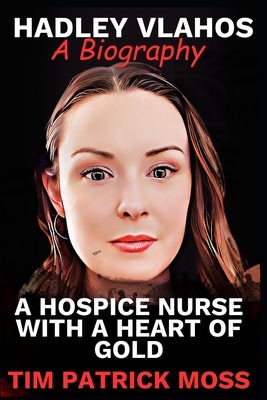 Hadley Vlahos Book: A Hospice Nurse with a Heart of Gold - Moss, Tim Patrick