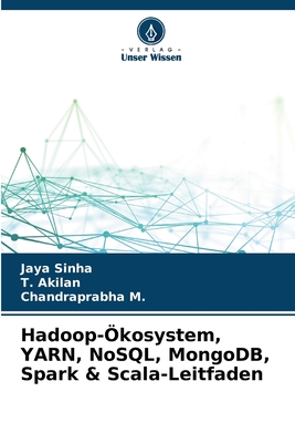 Hadoop-?kosystem, YARN, NoSQL, MongoDB, Spark & Scala-Leitfaden - Sinha, Jaya, and Akilan, T, and M, Chandraprabha