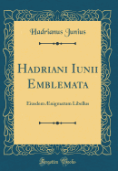 Hadriani Iunii Emblemata: Eiusdem nigmatum Libellus (Classic Reprint)