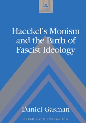 Haeckel's Monism and the Birth of Fascist Ideology - Coppa, Frank J, and Gasman, Daniel