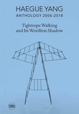 Haegue Yang: Anthology 2006-2018: Tightrope Walking and Its Wordless Shadow - Yang, Haegue, and Falguieres, Patricia (Text by), and Bauer, Ute Meta (Editor)