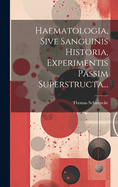 Haematologia, Sive Sanguinis Historia, Experimentis Passim Superstructa...