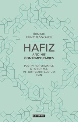 Hafiz and His Contemporaries: Poetry, Performance and Patronage in Fourteenth Century Iran - Brookshaw, Dominic Parviz