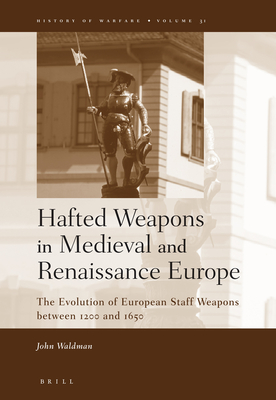 Hafted Weapons in Medieval and Renaissance Europe: The Evolution of European Staff Weapons Between 1200 and 1650 - Waldman, John, Professor