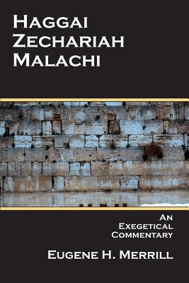 Haggai, Zechariah, Malachi: An Exegetical Commentary - Merrill, Eugene H