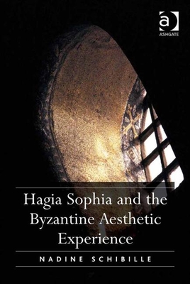 Hagia Sophia and the Byzantine Aesthetic Experience - Schibille, Nadine