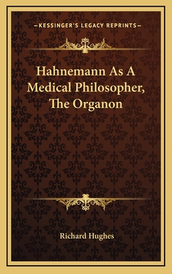 Hahnemann as a Medical Philosopher, the Organon - Hughes, Richard, MD
