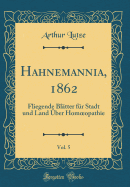 Hahnemannia, 1862, Vol. 5: Fliegende Blatter Fur Stadt Und Land Uber Homoeopathie (Classic Reprint)