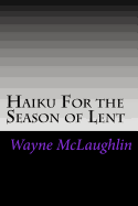 Haiku for the Season of Lent: With Commentary and Prayer Starters