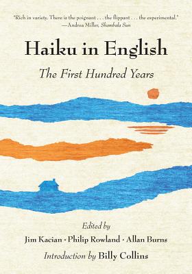 Haiku in English: The First Hundred Years - Kacian, Jim (Editor), and Rowland, Philip (Editor), and Burns, Allan (Editor)