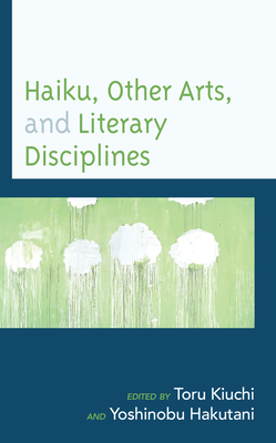 Haiku, Other Arts, and Literary Disciplines - Kiuchi, Toru (Editor), and Hakutani, Yoshinobu (Editor), and Fukushima, Noboru (Contributions by)
