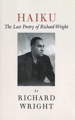 Haiku: The Last Poems of an American Icon - Wright, Richard, Dr., and Wright, Julia (Introduction by)