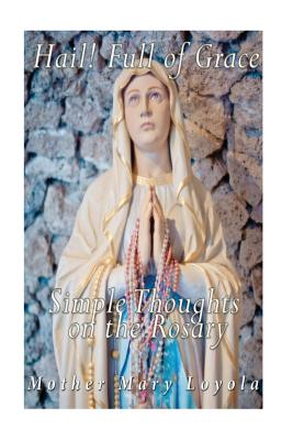 Hail! Full of Grace, Simple Thoughts on the Rosary - Loyola, Mother Mary