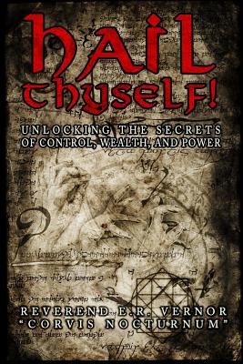 Hail Thyself! Unlocking the Secrets of Control, Wealth, and Power - Vernor, E R