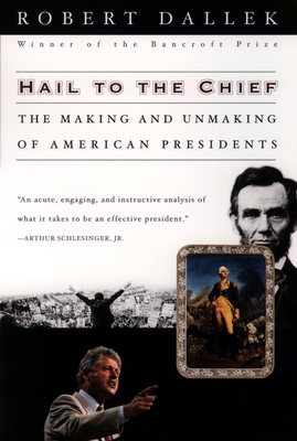 Hail to the Chief: The Making and Unmaking of American Presidents - Dallek, Robert