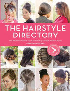 Hair Style Directory: The Ultimate Practical Guide to Creating Classic and Modern Styles