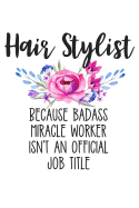Hair Stylist Because Badass Miracle Worker Isn't an Official Job Title: Lined Journal Notebook for Hair Stylists, Female Barbers, Hair Design, Cosmetologists