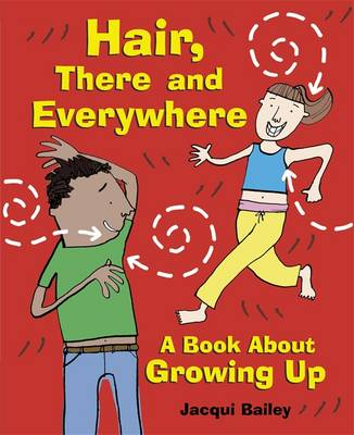 Hair, There and Everywhere: A Book about Growing Up - Bailey, Jacqui