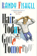 Hair Today, Gone Tomorrow: A Lighthearted Look at Life's Simple Truths - Fishell, Randall Spencer, and Fishell, Randy