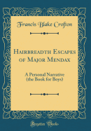 Hairbreadth Escapes of Major Mendax: A Personal Narrative (the Book for Boys) (Classic Reprint)