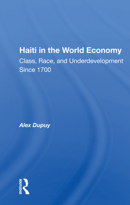 Haiti In The World Economy: Class, Race, And Underdevelopment Since 1700 - Dupuy, Alex