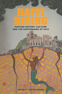 Haiti Rising: Haitian History, Culture and the Earthquake of 2010 - Munro, Martin (Editor)
