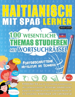 Haitianisch Mit Spa Lernen - Fortgeschrittene: Mittelstufe Bis Schwierig - 100 Wesentliche Themas Studieren Mit Wortsuchrtsel - Vol.1 - Linguas Classics