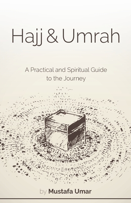 Hajj & Umrah: A Practical and Spiritual Guide to the Journey - Umar, Mustafa
