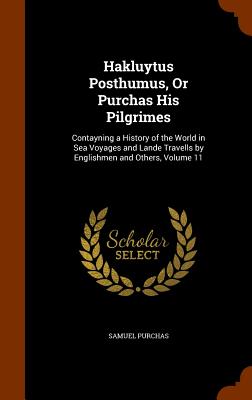 Hakluytus Posthumus, Or Purchas His Pilgrimes: Contayning a History of the World in Sea Voyages and Lande Travells by Englishmen and Others, Volume 11 - Purchas, Samuel