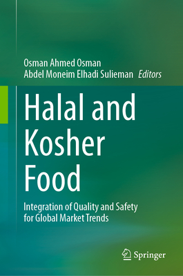 Halal and Kosher Food: Integration of Quality and Safety for Global Market Trends - Ahmed Osman, Osman (Editor), and Moneim Elhadi Sulieman, Abdel (Editor)
