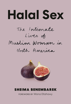 Halal Sex: The Intimate Lives of Muslim Women in North America - Benembarek, Sheima, and Eltahawy, Mona (Foreword by)