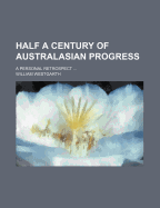 Half a Century of Australasian Progress: A Personal Retrospect - Westgarth, William