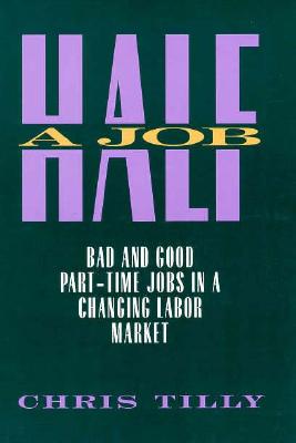 Half a Job: Bad and Good Part-Time Jobs in a Changing Labor Market - Tilly, Chris