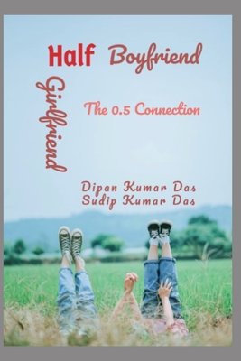 Half Boyfriend, Half Girlfriend: The 0.5 Connection - Das, Sudip Kumar, and Das, Dipan Kumar