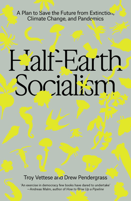Half-Earth Socialism: A Plan to Save the Future from Extinction, Climate Change and Pandemics - Vettese, Troy, and Pendergrass, Drew