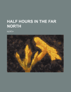 Half Hours in the Far North