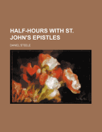 Half-Hours with St. John's Epistles