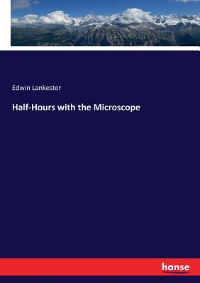 Half-Hours with the Microscope - Lankester, Edwin