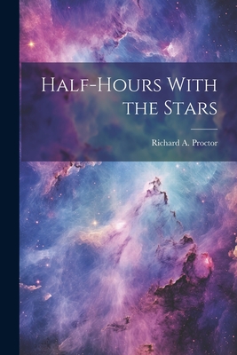 Half-hours With the Stars - Proctor, Richard a (Richard Anthony) (Creator)