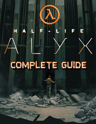Half Life Alyx: COMPLETE GUIDE: Walkthrough, Tips, Tricks and Strategies to Become a Pro Player - Smith, Lesean