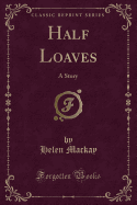 Half Loaves: A Story (Classic Reprint)