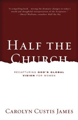 Half the Church: Recapturing God's Global Vision for Women - James, Carolyn Custis