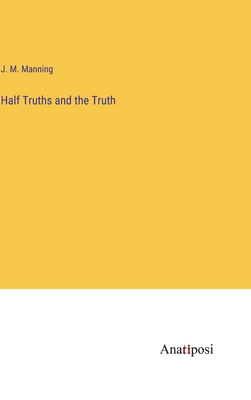 Half Truths and the Truth - Manning, J M