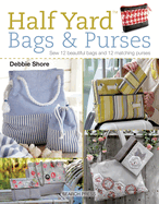 Half YardTM Bags & Purses: Sew 12 Beautiful Bags and 12 Matching Purses